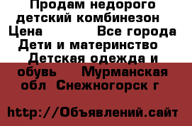 Продам недорого детский комбинезон › Цена ­ 1 000 - Все города Дети и материнство » Детская одежда и обувь   . Мурманская обл.,Снежногорск г.